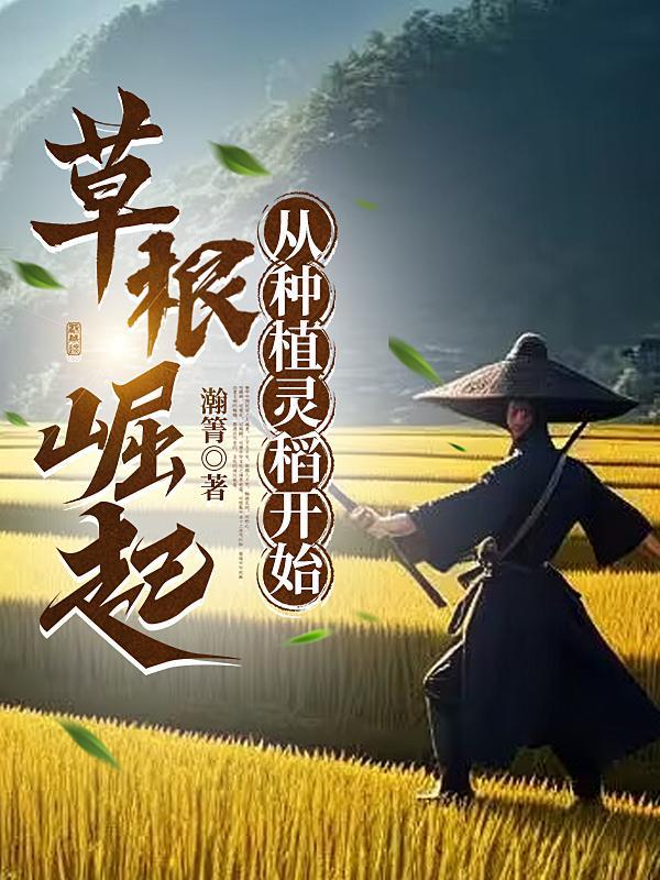 草根崛起,从种植灵稻开始 草根崛起,从种植灵稻开始