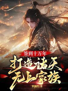 签到十万年,打造诸天无上家族 签到十万年,打造诸天无上家族