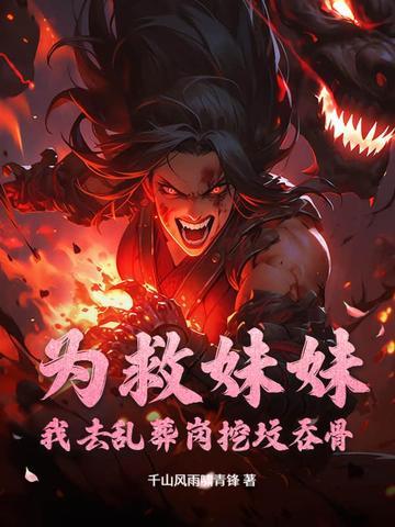 为救妹妹:我去乱葬岗挖坟吞骨 为救妹妹:我去乱葬岗挖坟吞骨