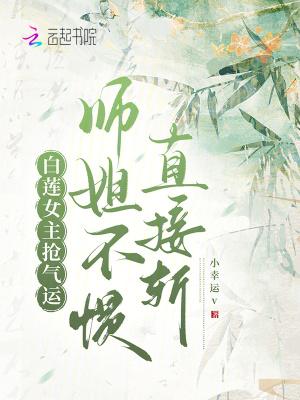 白莲女主抢气运,师姐不惯直接斩 白莲女主抢气运,师姐不惯直接斩
