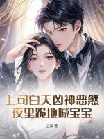 上司白天凶神恶煞,夜里跪地喊宝宝 上司白天凶神恶煞,夜里跪地喊宝宝